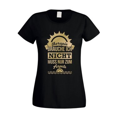 Damen T-Shirt - Therapie brauch Ich nicht - muss nur zum Angeln - Urlaub Ferien