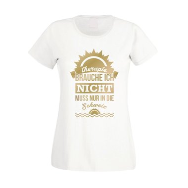 Damen T-Shirt - Therapie brauch Ich nicht - muss nur in die Schweiz - Urlaub