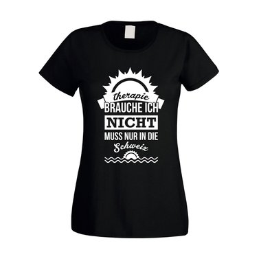 Damen T-Shirt - Therapie brauch Ich nicht - muss nur in die Schweiz - Urlaub