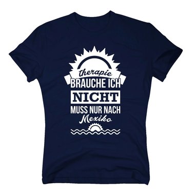 Therapie brauche ich nicht - muss nur nach Mexiko - Herren T-Shirt - Urlaub Meer dunkelblau-weiss XXXL