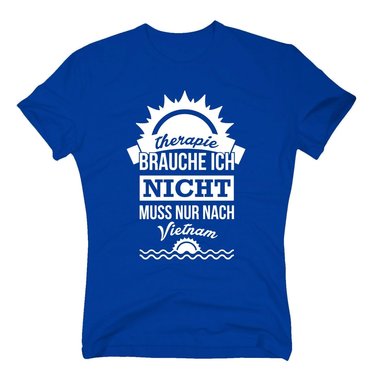 Therapie brauche ich nicht - muss nur nach Vietnam - Herren T-Shirt - Urlaub