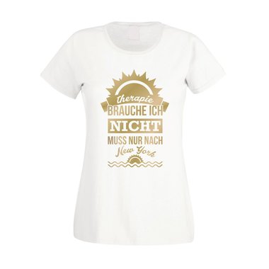 Damen T-Shirt - Therapie brauche ich nicht - muss nur nach New York weiss-gold XXL