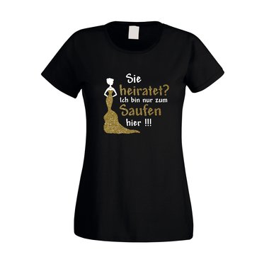 Damen JGA T-Shirt - Glitzer - Sie heiratet, ich bin nur zum Saufen hier!