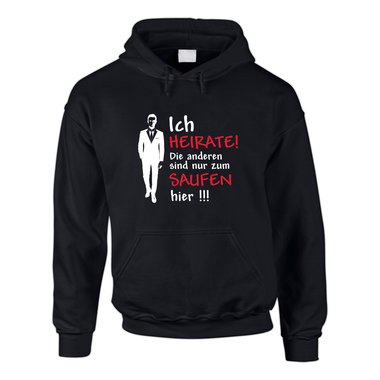 Hoodie JGA - Ich heirate! Die anderen sind nur zum saufen hier!