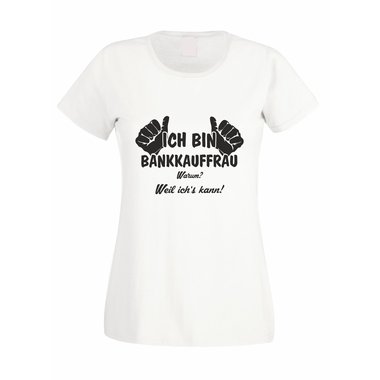 Damen T-Shirt Ich bin Bankkauffrau - weil ichs kann!