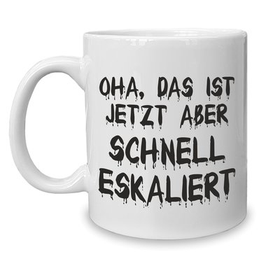 Kaffeebecher - Tasse - Oha, das ist jetzt aber schnell eskaliert weiss-schwarz