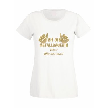 Damen T-Shirt Ich bin Metallbauerin - weil ichs kann!