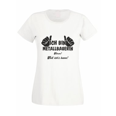 Damen T-Shirt Ich bin Metallbauerin - weil ichs kann!