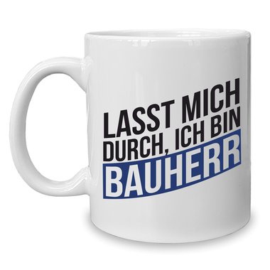 Kaffeebecher - Tasse - Lasst mich durch, ich bin Bauherr