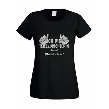Damen T-Shirt Ich bin Teilezurichterin - weil ichs kann!