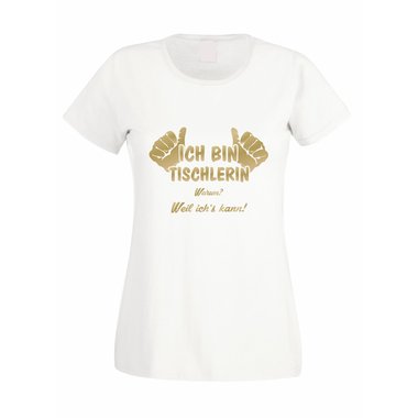 Damen T-Shirt Ich bin Tischlerin - weil ichs kann!