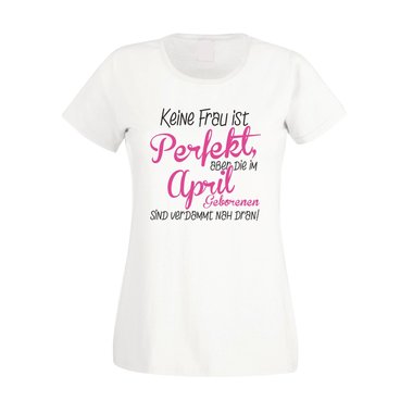 Damen T-Shirt - Keine Frau ist perfekt, aber die im April Geborenen sind verdammt nah dran!