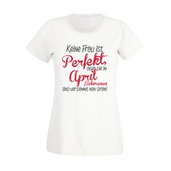 Damen T-Shirt - Keine Frau ist perfekt, aber die im April...