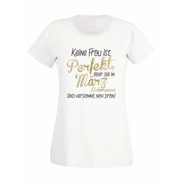 Damen T-Shirt - Keine Frau ist perfekt, aber die im Mrz Geborenen sind verdammt nah dran!