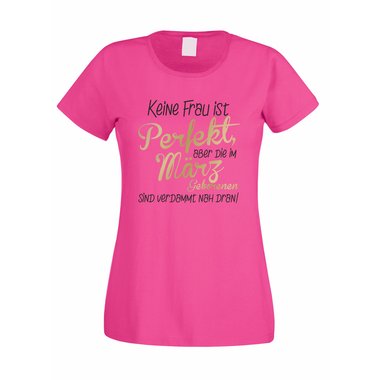 Damen T-Shirt - Keine Frau ist perfekt, aber die im Mrz Geborenen sind verdammt nah dran!