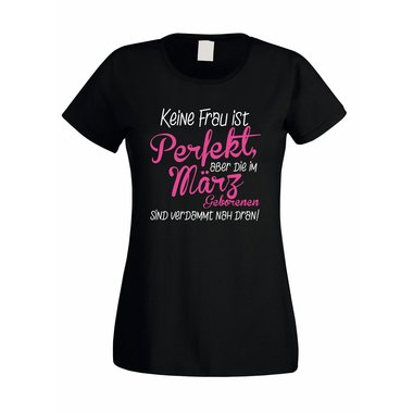 Damen T-Shirt - Keine Frau ist perfekt, aber die im Mrz Geborenen sind verdammt nah dran!