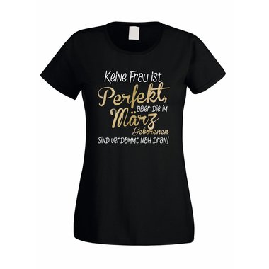 Damen T-Shirt - Keine Frau ist perfekt, aber die im Mrz Geborenen sind verdammt nah dran!