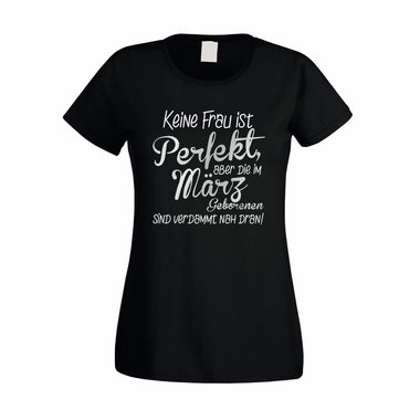 Damen T-Shirt - Keine Frau ist perfekt, aber die im Mrz Geborenen sind verdammt nah dran!