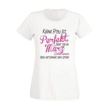 Damen T-Shirt - Keine Frau ist perfekt, aber die im Mrz Geborenen sind verdammt nah dran!