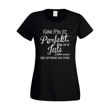 Damen T-Shirt - Keine Frau ist perfekt, aber die im Juli Geborenen sind verdammt nah dran!