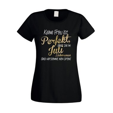 Damen T-Shirt - Keine Frau ist perfekt, aber die im Juli Geborenen sind verdammt nah dran!