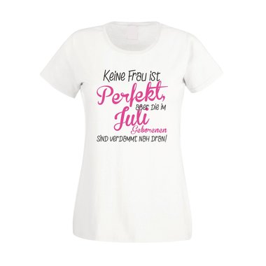 Damen T-Shirt - Keine Frau ist perfekt, aber die im Juli Geborenen sind verdammt nah dran!