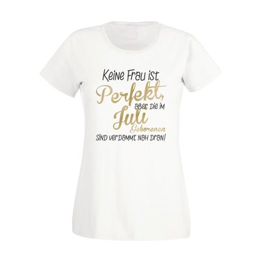 Damen T-Shirt - Keine Frau ist perfekt, aber die im Juli Geborenen sind verdammt nah dran!