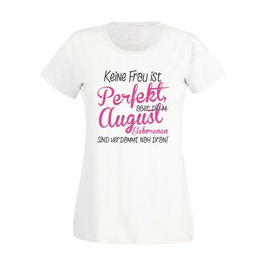 Damen T-Shirt - Keine Frau ist perfekt, aber die im August Geborenen sind verdammt nah dran!