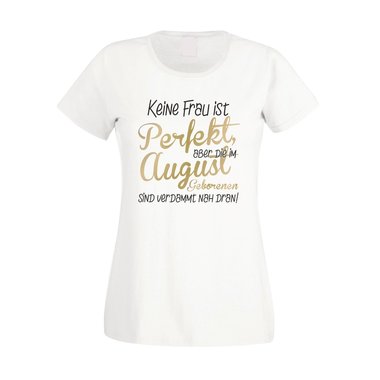 Damen T-Shirt - Keine Frau ist perfekt, aber die im August Geborenen sind verdammt nah dran!