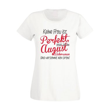 Damen T-Shirt - Keine Frau ist perfekt, aber die im August Geborenen sind verdammt nah dran!