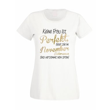 Damen T-Shirt - Keine Frau ist perfekt, aber die im November Geborenen sind verdammt nah dran!