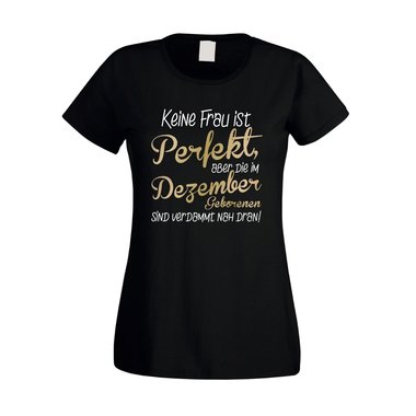 Damen T-Shirt - Keine Frau ist perfekt, aber die im Dezember Geborenen sind verdammt nah dran!