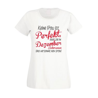 Damen T-Shirt - Keine Frau ist perfekt, aber die im Dezember Geborenen sind verdammt nah dran!