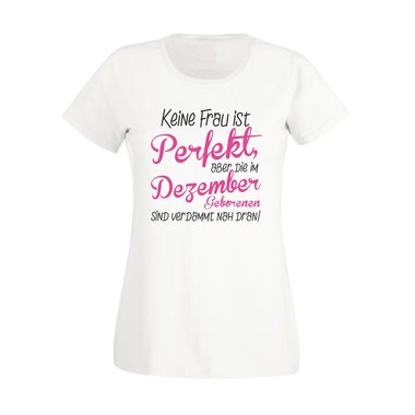 Damen T-Shirt - Keine Frau ist perfekt, aber die im Dezember Geborenen sind verdammt nah dran!