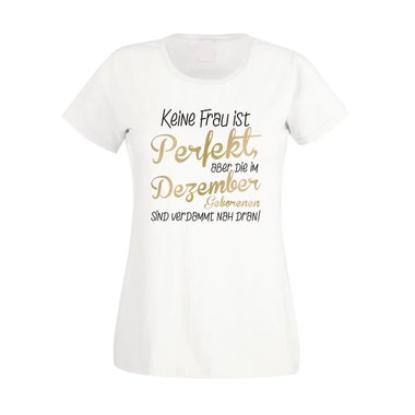 Damen T-Shirt - Keine Frau ist perfekt, aber die im Dezember Geborenen sind verdammt nah dran!