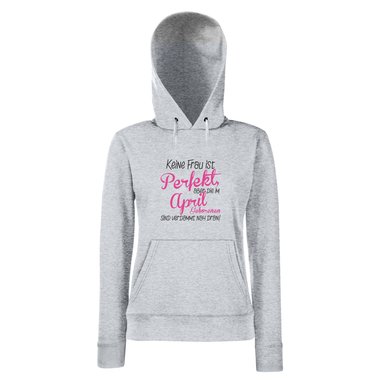 Damen Hoodie - Keine Frau ist perfekt, aber die im April Geborenen sind verdammt nah dran!