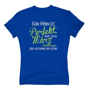 Herren T-Shirt - Kein Mann ist perfekt, aber die im Mrz Geborenen sind verdammt nah dran!