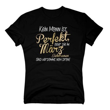 Herren T-Shirt - Kein Mann ist perfekt, aber die im Mrz Geborenen sind verdammt nah dran!