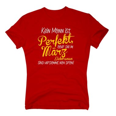 Herren T-Shirt - Kein Mann ist perfekt, aber die im Mrz Geborenen sind verdammt nah dran!