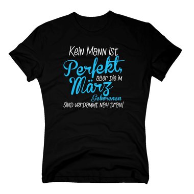 Herren T-Shirt - Kein Mann ist perfekt, aber die im Mrz Geborenen sind verdammt nah dran!
