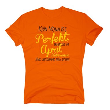 Herren T-Shirt - Kein Mann ist perfekt, aber die im April Geborenen sind verdammt nah dran!