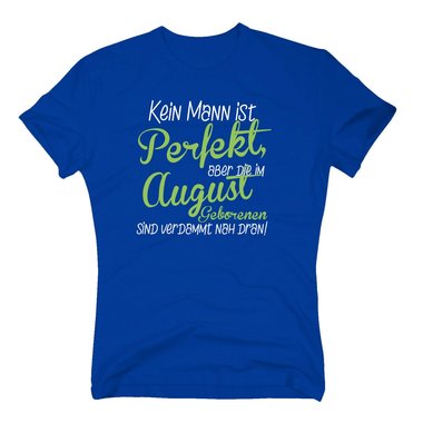 Herren T-Shirt - Kein Mann ist perfekt, aber die im August Geborenen sind verdammt nah dran!