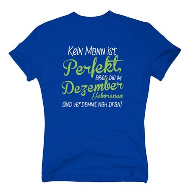 Herren T-Shirt - Kein Mann ist perfekt, aber die im Dezember Geborenen sind verdammt nah dran!