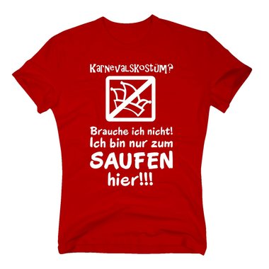 Karneval Shirt - Herren - Karnevalskostm? Ich bin nur zum Saufen hier !