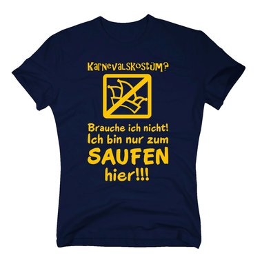 Karneval Shirt - Herren - Karnevalskostm? Ich bin nur zum Saufen hier !