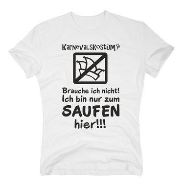 Karneval Shirt - Herren - Karnevalskostm? Ich bin nur zum Saufen hier !