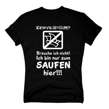 Karneval Shirt - Herren - Karnevalskostm? Ich bin nur zum Saufen hier !