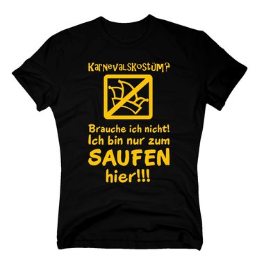 Karneval Shirt - Herren - Karnevalskostm? Ich bin nur zum Saufen hier !