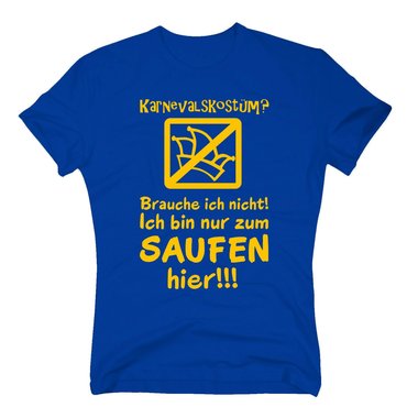 Karneval Shirt - Herren - Karnevalskostm? Ich bin nur zum Saufen hier !