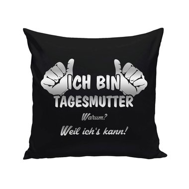 Tagesmutter Kissen - Ich bin Tagesmutter, weil ichs kann